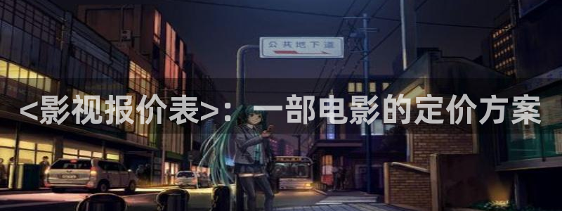 奇优影视电视剧免费手机在线观看：<影视报价表>：一部电影的定价方案