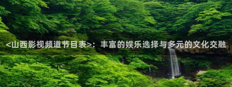 奇优影院度华年：<山西影视频道节目表>：丰富的娱乐选择与多元的文化交融