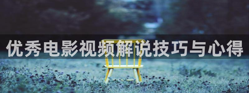 奇优影院免费版看电视剧：优秀电影视频解说技巧与心得