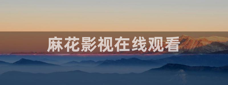 q奇优影院：麻花影视在线观看