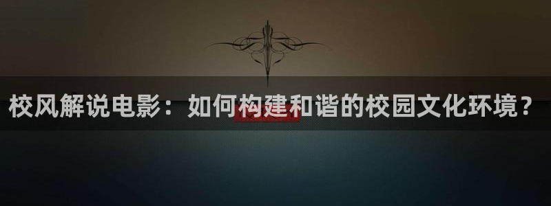 奇优影视手机版奇优影视免费版：校风解说电影：如何构建和谐的校园文化环境？