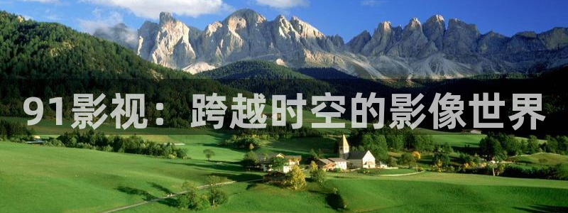 奇优影院手机版免费观看最新版本更新时间：91影视：跨越时空的影像世界