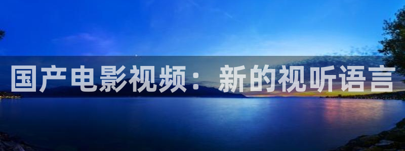 奇优影院影院：国产电影视频：新的视听语言